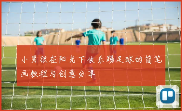 小男孩在阳光下快乐踢足球的简笔画教程与创意分享