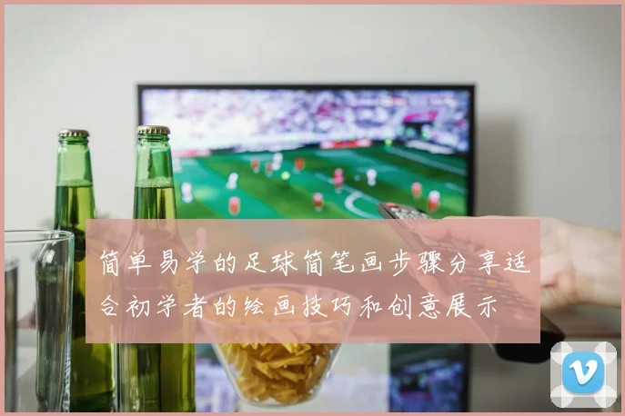 简单易学的足球简笔画步骤分享适合初学者的绘画技巧和创意展示
